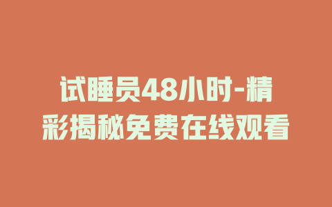 试睡员48小时-精彩揭秘免费在线观看