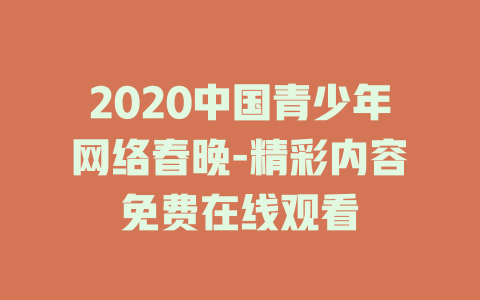 2020中国青少年网络春晚-精彩内容免费在线观看