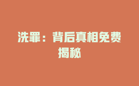 洗罪：背后真相免费揭秘