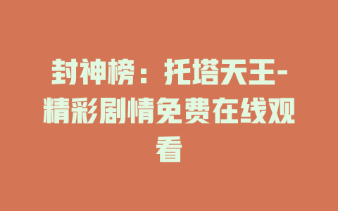 封神榜：托塔天王-精彩剧情免费在线观看