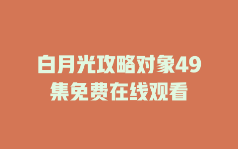 白月光攻略对象49集免费在线观看