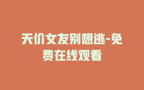 天价女友别想逃-免费在线观看