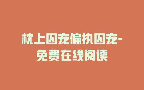 枕上囚宠偏执囚宠-免费在线阅读