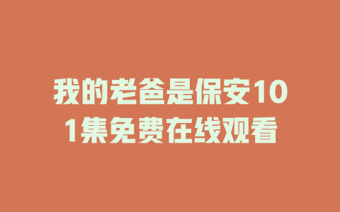 我的老爸是保安101集免费在线观看