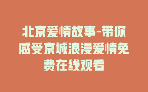 北京爱情故事-带你感受京城浪漫爱情免费在线观看