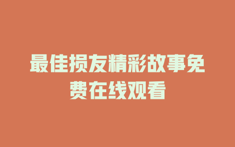 最佳损友精彩故事免费在线观看