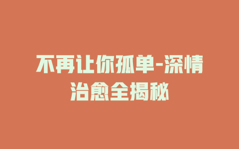 不再让你孤单-深情治愈全揭秘