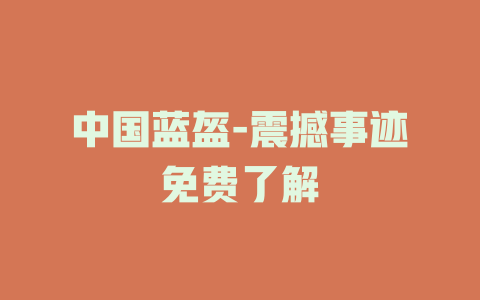 中国蓝盔-震撼事迹免费了解