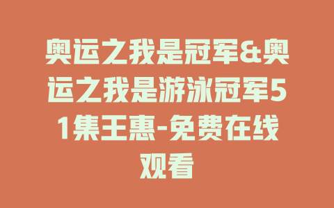奥运之我是冠军&奥运之我是游泳冠军51集王惠-免费在线观看