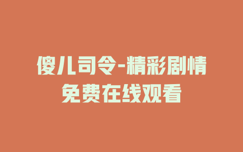傻儿司令-精彩剧情免费在线观看