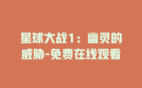 星球大战1：幽灵的威胁-免费在线观看