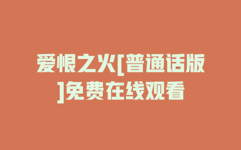 爱恨之火[普通话版]免费在线观看