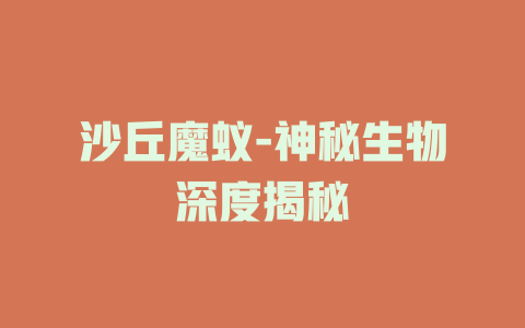 沙丘魔蚁-神秘生物深度揭秘