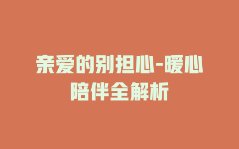 亲爱的别担心-暖心陪伴全解析