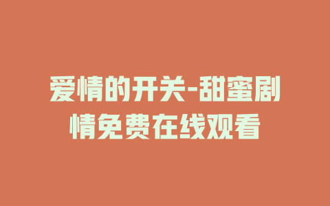 爱情的开关-甜蜜剧情免费在线观看