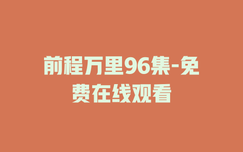 前程万里96集-免费在线观看