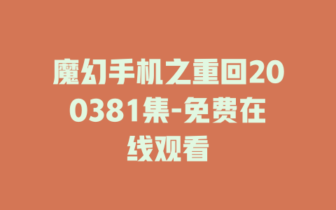魔幻手机之重回200381集-免费在线观看