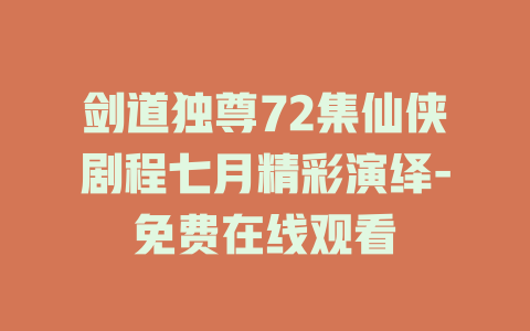 剑道独尊72集仙侠剧程七月精彩演绎-免费在线观看
