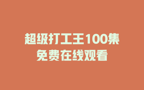 超级打工王100集免费在线观看