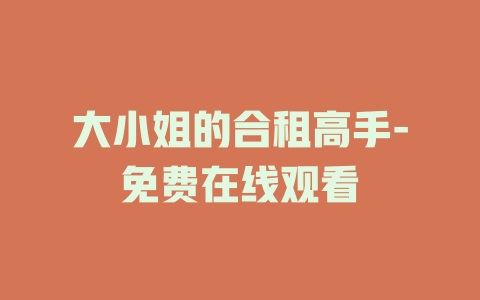 大小姐的合租高手-免费在线观看