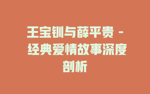 王宝钏与薛平贵 - 经典爱情故事深度剖析