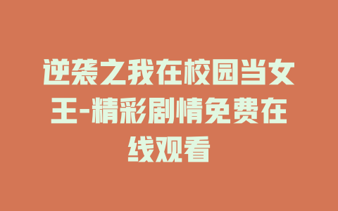 逆袭之我在校园当女王-精彩剧情免费在线观看