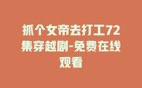 抓个女帝去打工72集穿越剧-免费在线观看