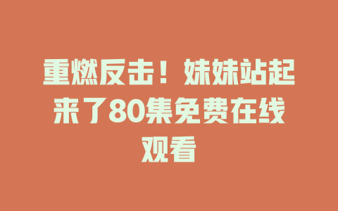 重燃反击！妹妹站起来了80集免费在线观看