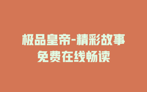 极品皇帝-精彩故事免费在线畅读