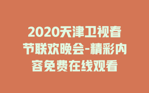 2020天津卫视春节联欢晚会-精彩内容免费在线观看
