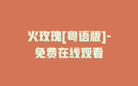 火玫瑰[粤语版]-免费在线观看