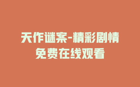 天作谜案-精彩剧情免费在线观看