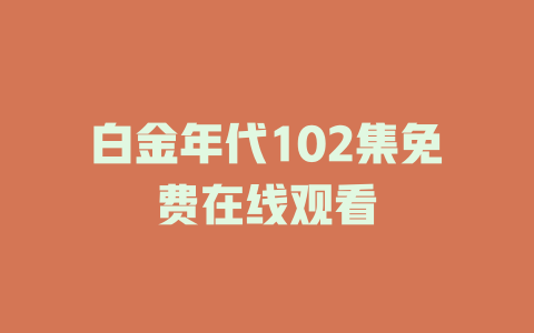 白金年代102集免费在线观看
