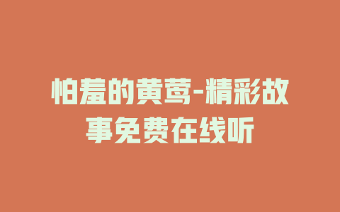 怕羞的黄莺-精彩故事免费在线听