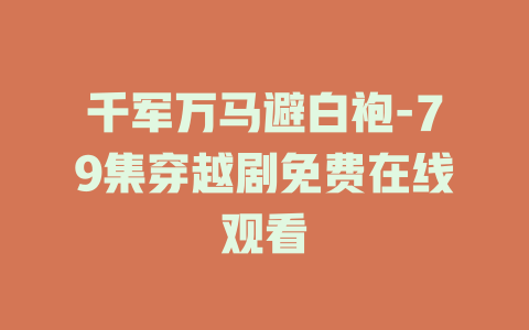 千军万马避白袍-79集穿越剧免费在线观看