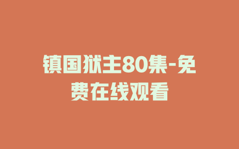 镇国狱主80集-免费在线观看