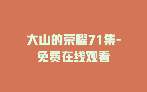 大山的荣耀71集-免费在线观看