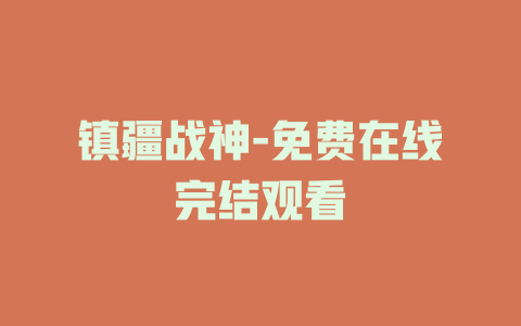镇疆战神-免费在线完结观看