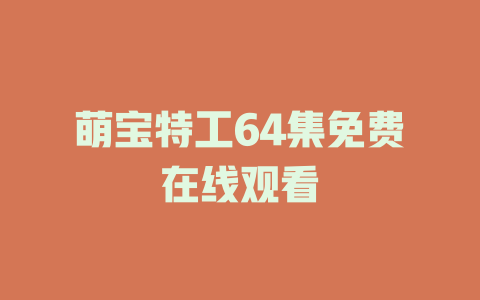 萌宝特工64集免费在线观看