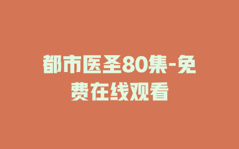 都市医圣80集-免费在线观看