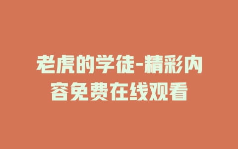 老虎的学徒-精彩内容免费在线观看
