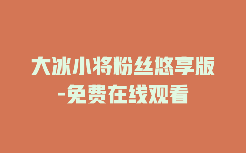 大冰小将粉丝悠享版-免费在线观看