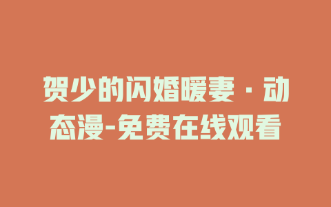 贺少的闪婚暖妻·动态漫-免费在线观看
