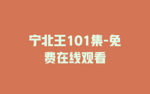 宁北王101集-免费在线观看
