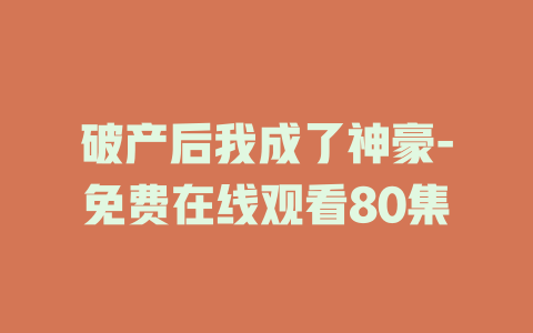 破产后我成了神豪-免费在线观看80集