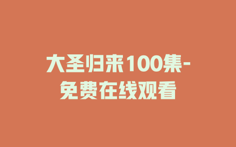 大圣归来100集-免费在线观看