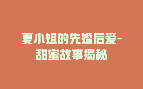 夏小姐的先婚后爱-甜蜜故事揭秘