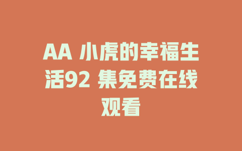AA 小虎的幸福生活92 集免费在线观看