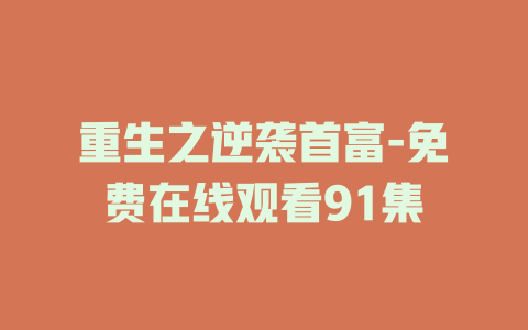重生之逆袭首富-免费在线观看91集