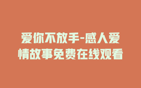 爱你不放手-感人爱情故事免费在线观看